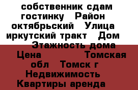 собственник,сдам гостинку › Район ­ октябрьский › Улица ­ иркутский тракт › Дом ­ 27/1 › Этажность дома ­ 9 › Цена ­ 10 500 - Томская обл., Томск г. Недвижимость » Квартиры аренда   